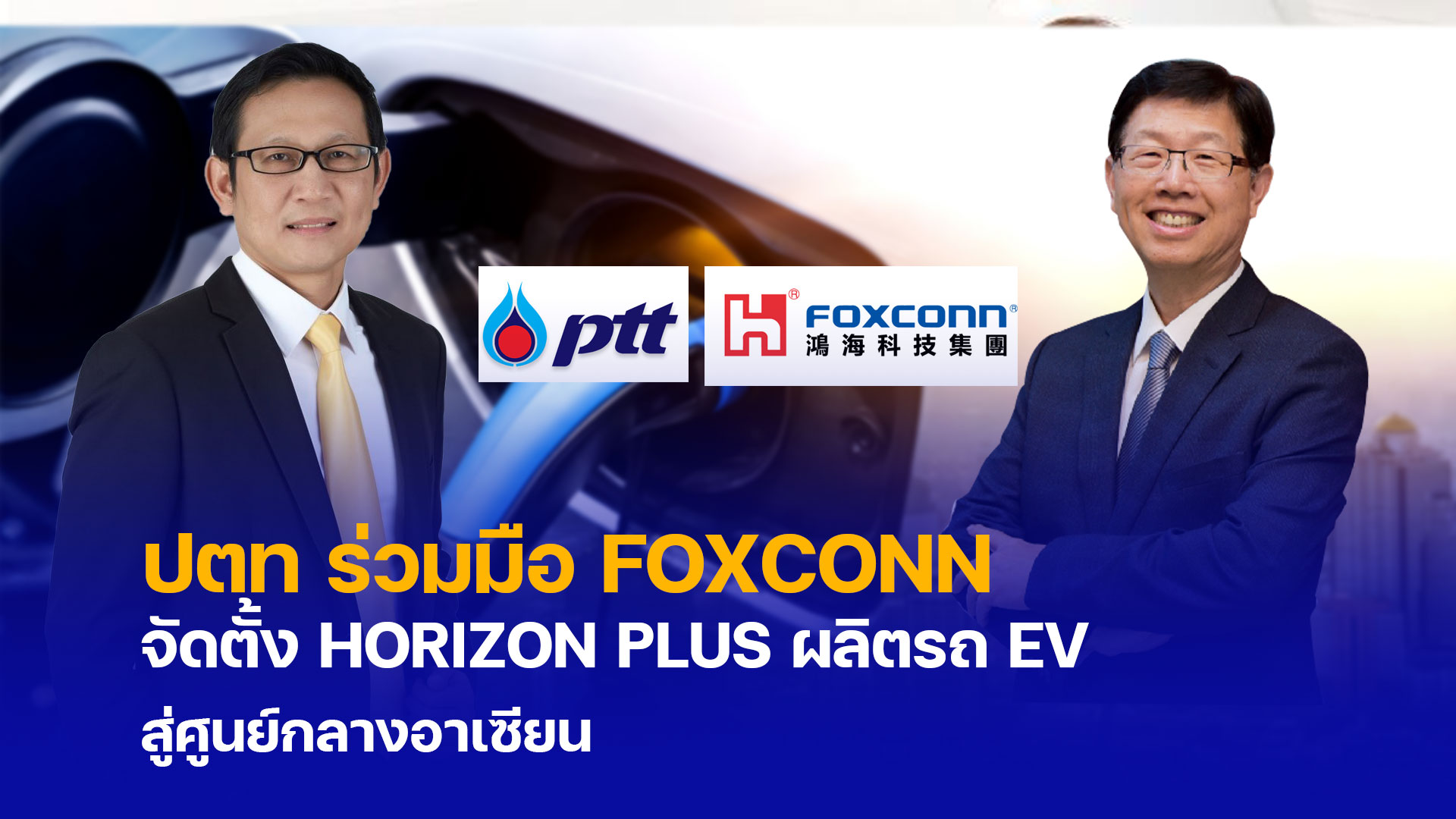 ปตท ร่วมทุน FOXCONN จัดตั้ง HORIZON PLUS ผลิตรถ EV สู่ศูนย์กลางอาเซียน