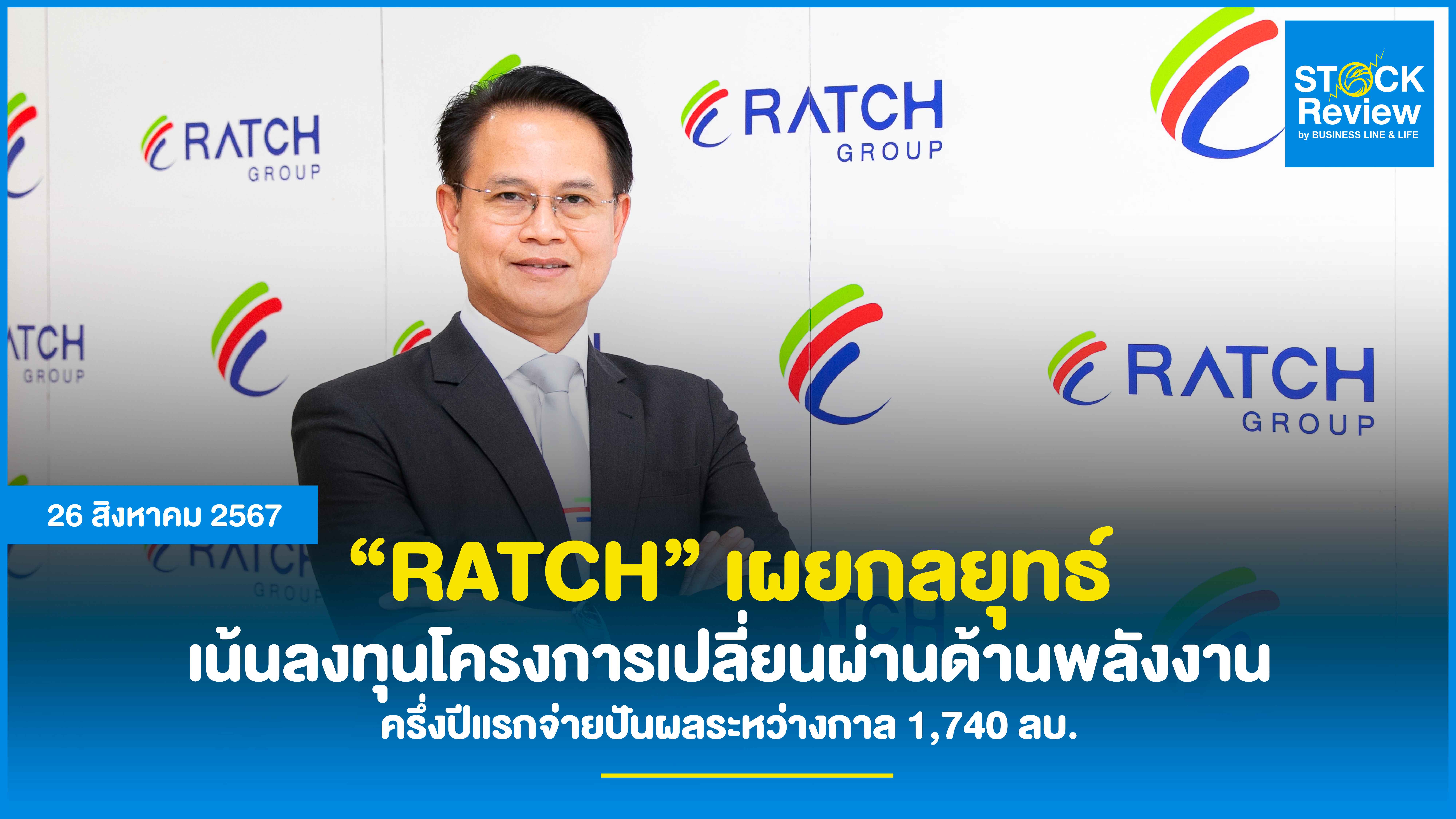 RATCH เผยแผนกลยุทธ์เน้นลงทุนโครงการเปลี่ยนผ่านด้านพลังงาน เป้าหมายในไทย สปป.ลาว ออสเตรเลีย อินโดนีเซีย พร้อมจับมือพันธมิตรนำร่องโครงการพลังงานไฟฟ้ารูปแบบใหม่ ครึ่งปีแรกจ่ายปันผลระหว่างกาล 1,740 ล้านบาท