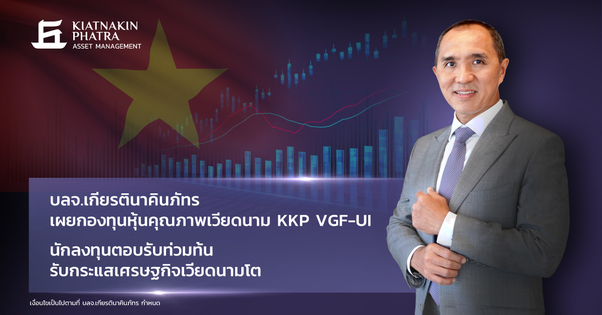 บลจ.เกียรตินาคินภัทร เผยกองทุนเปิด”KKP VGF-UI”นักลงทุนแห่จอง 3,293 ลบ. รับกระแสเศรษฐกิจเวียดนามโต