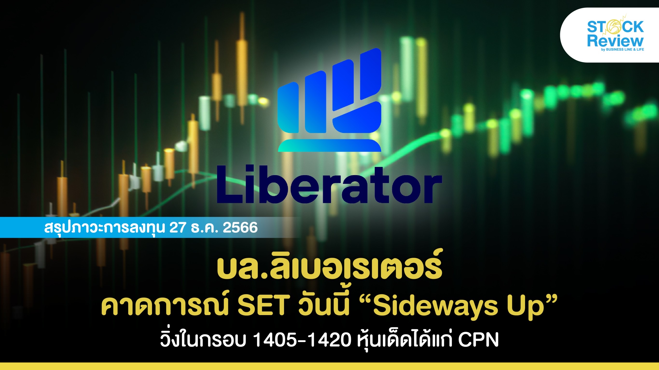 ลิเบอเรเตอร์ คาดการณ์ SET วันนี้ “Sideways Up” วิ่งในกรอบ 1405-1420 หุ้นเด็ดได้แก่ CPN