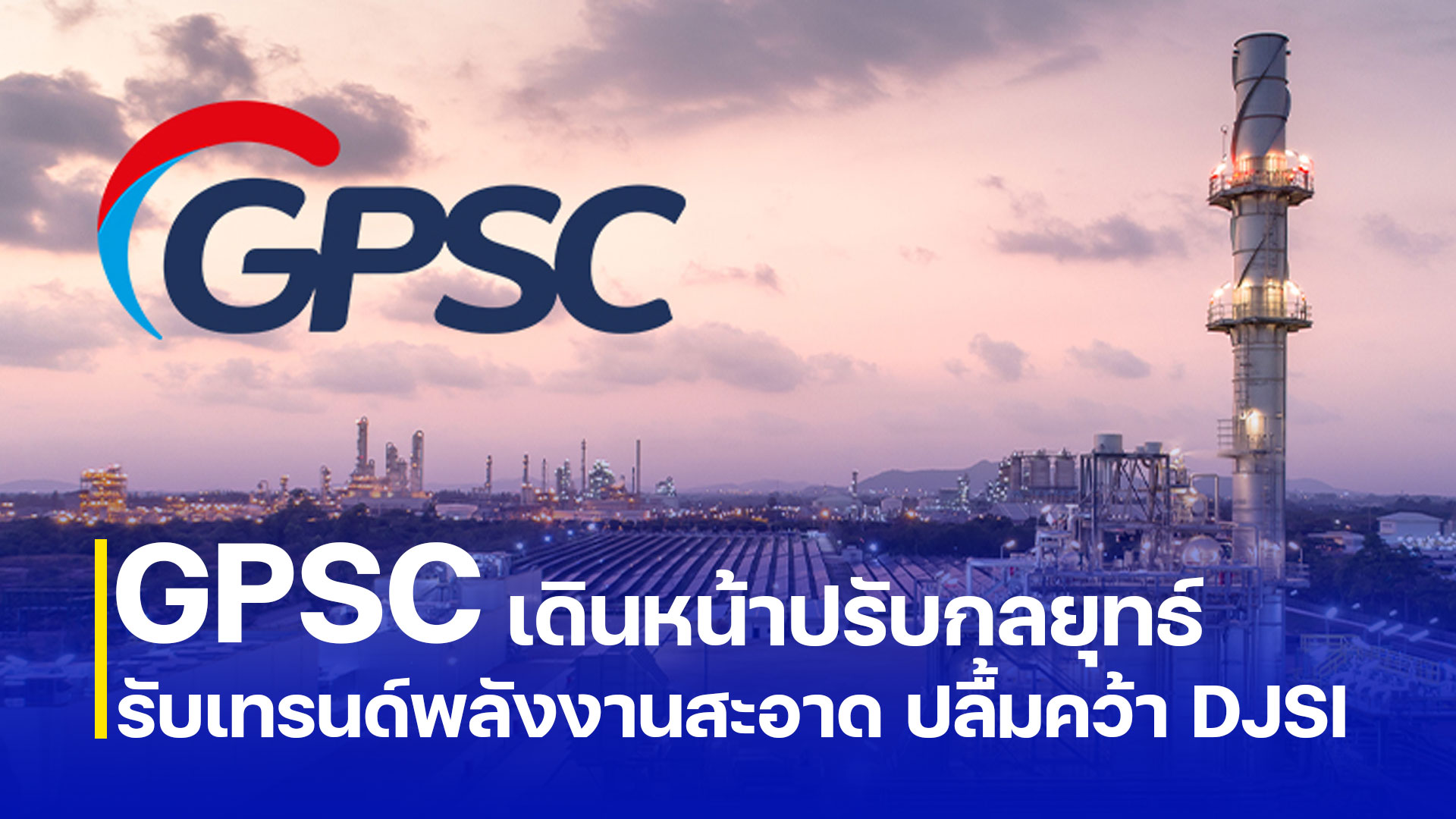 GPSC เดินหน้าปรับกลยุทธ์รับเทรนด์พลังงานสะอาด ปลื้มคว้า DJSI
