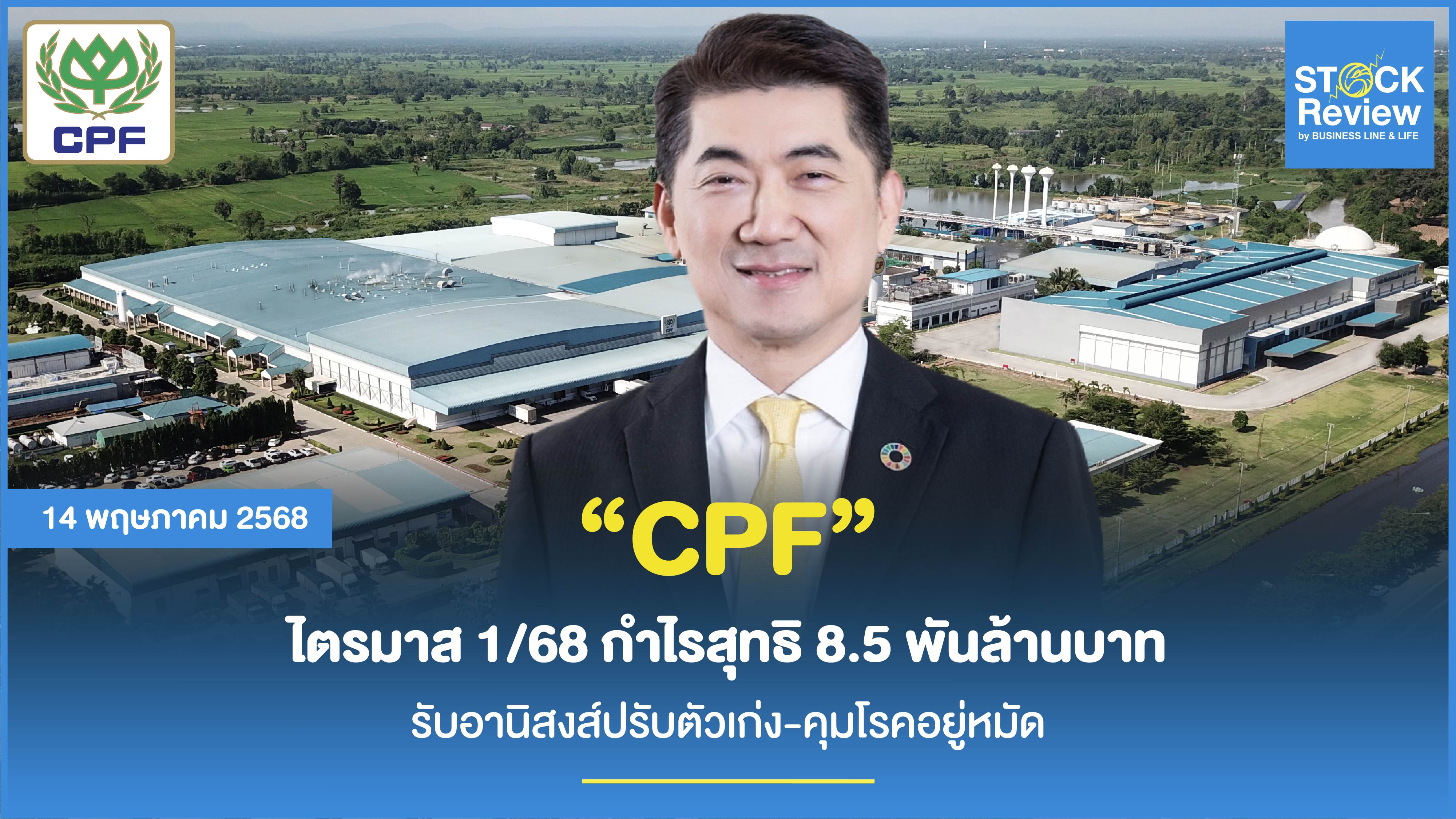 CPF  ไตรมาส 1/68 กำไรสุทธิ 8,549 ล้านบาท รับอานิสงส์ปรับตัวเก่ง-คุมโรคอยู่หมัด