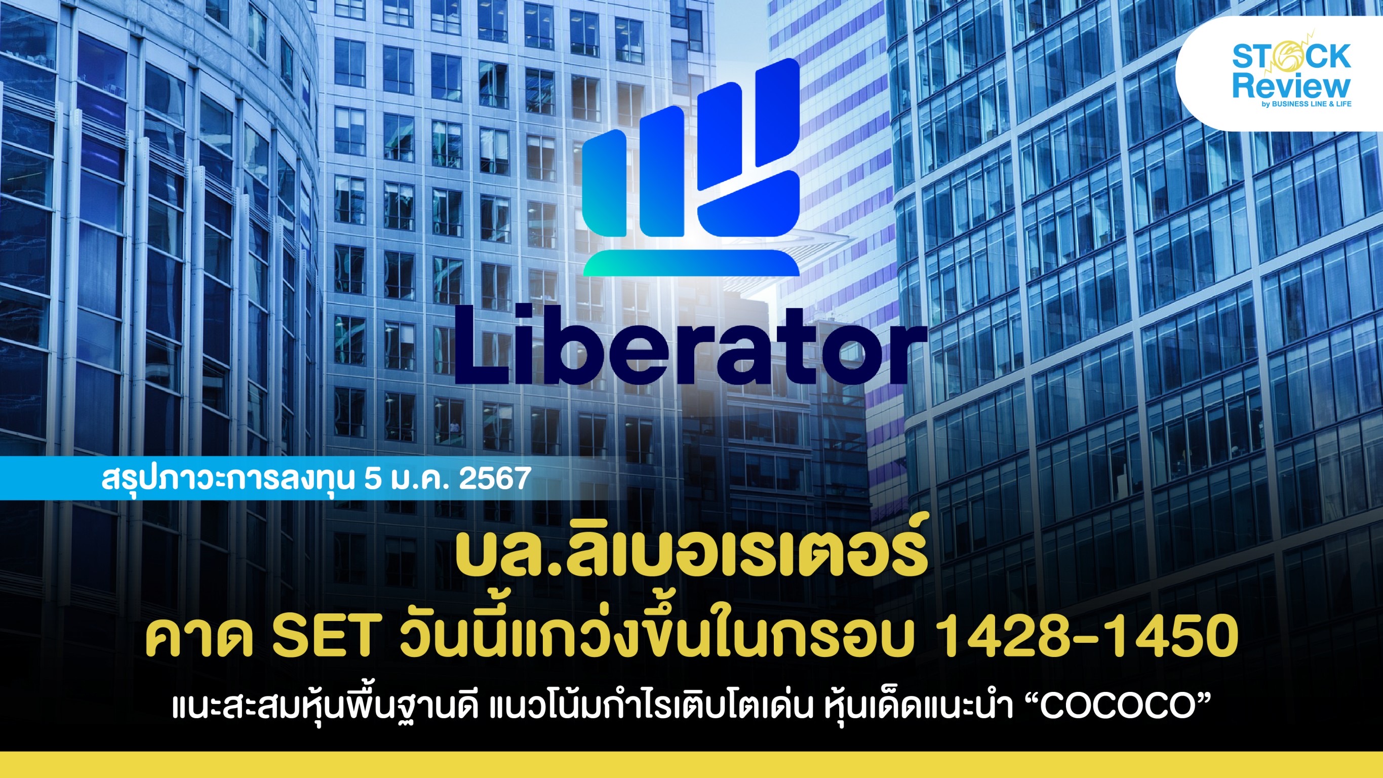 ลิเบอเรเตอร์ คาด SET วันนี้ “แกว่งขึ้น” ในกรอบ 1428-1450 แนะทยอยสะสมหุ้นพื้นฐานดี แนวโน้มกำไรคาดเติบโตเด่น หุ้นเด็ดแนะนำ “COCOCO”