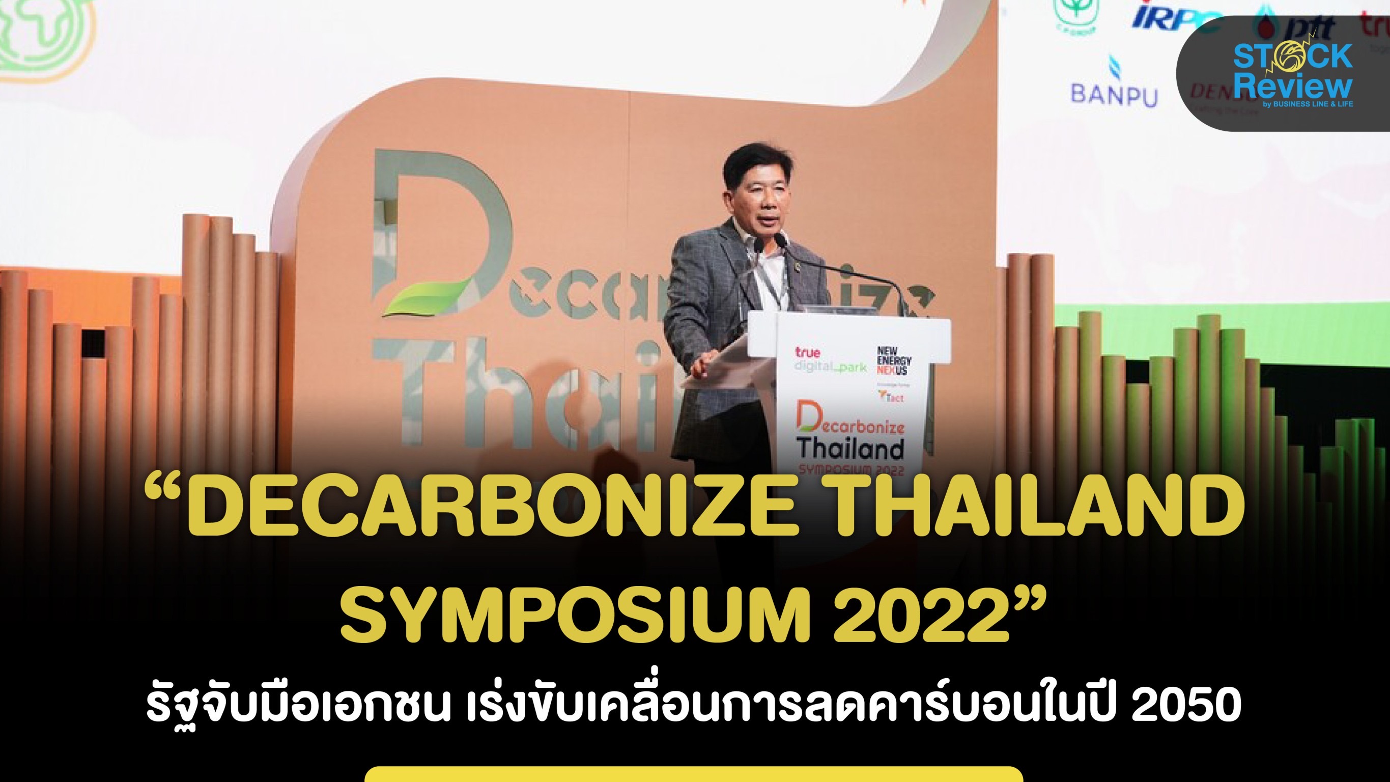 “DECARBONIZE THAILAND SYMPOSIUM 2022” รัฐจับมือเอกชน เร่งขับเคลื่อนการลดคาร์บอนในปี 2050