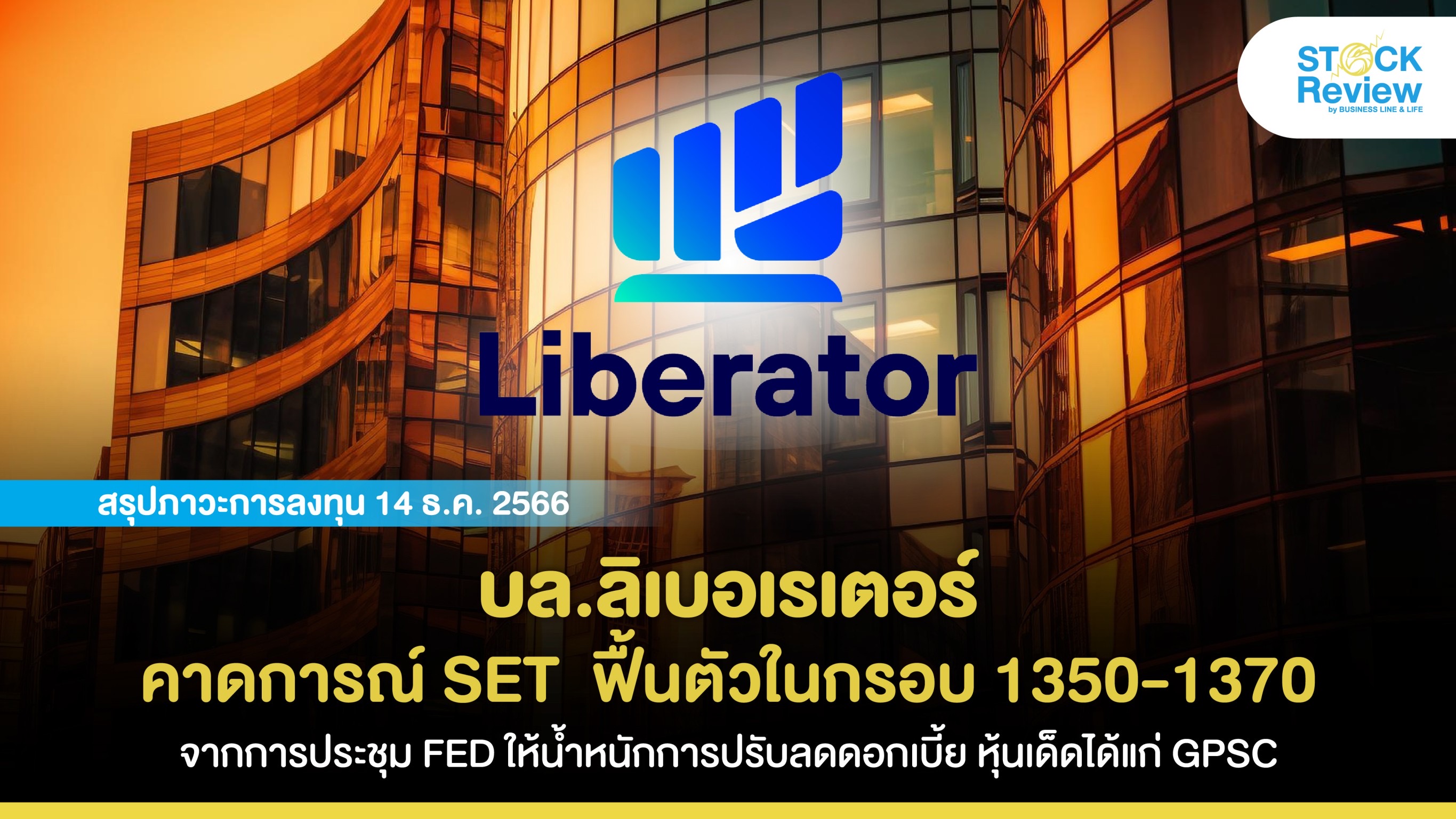 บล.ลิเบอเรเตอร์ คาดการณ์ SET  ฟื้นตัวในกรอบ 1350-1370 จากการประชุม FED ให้น้ำหนักการปรับลดดอกเบี้ย หุ้นเด็ดได้แก่ GPSC